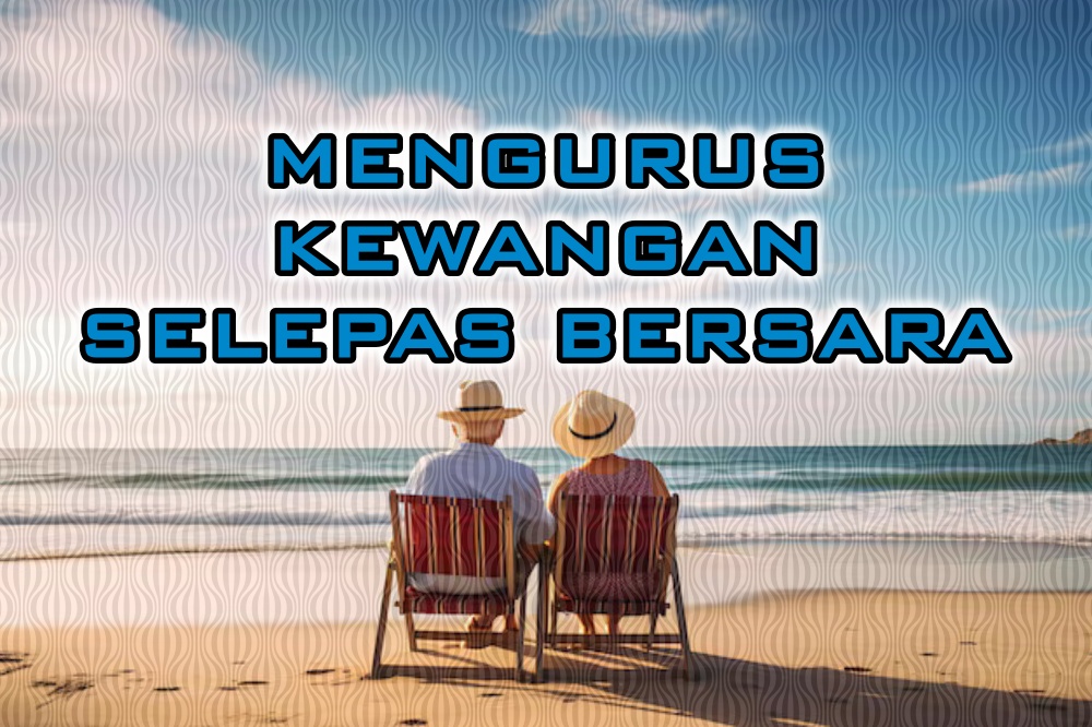 Panduan Mengurus Kewangan Selepas Bersara